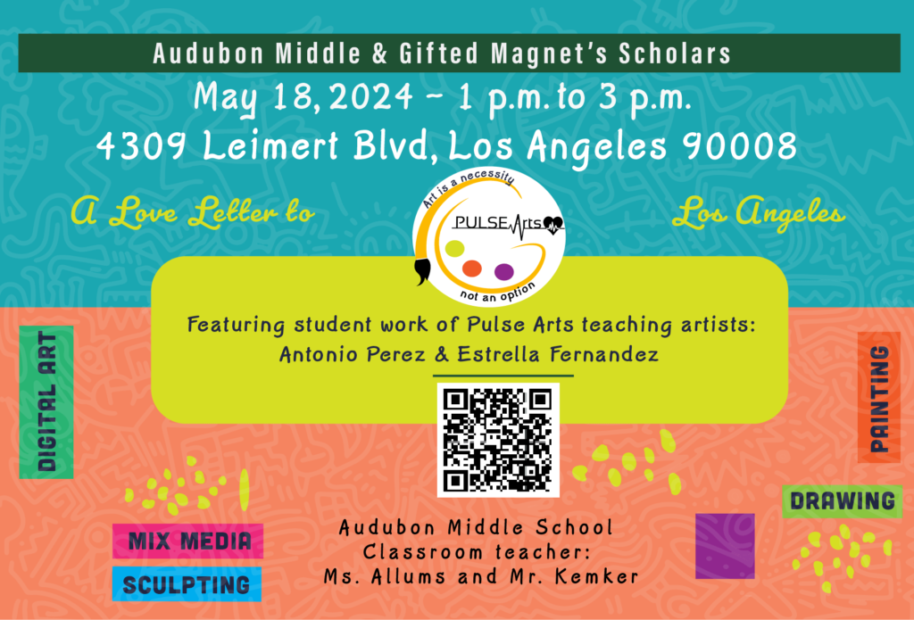 Audubon Middle and Gifted Magnet's Scholars. May 18, 2024 1 p.m. to 3 p.m. 4309 Leimert Blvd, Los Angeles 90008. A love letter to Los Angeles. Featuring student work of Pulse Arts teaching artist: Antonio Perez and Estrella Fernandez. Audubon Middle School Classroom teacher: Ms. Allums and Mr. Kemker. Digital art, mix media, sculpting, painting and drawing.